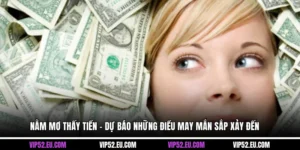 Nằm Mơ Thấy Tiền - Dự Báo Những Điều May Mắn Sắp Xảy Đến