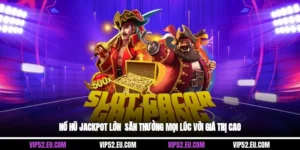 Nổ Hũ Jackpot Lớn - Săn Thưởng Mọi Lúc Với Giá Trị Cao