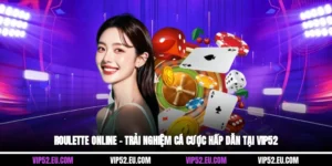 Roulette Online – Trải Nghiệm Cá Cược Hấp Dẫn Tại Vip52